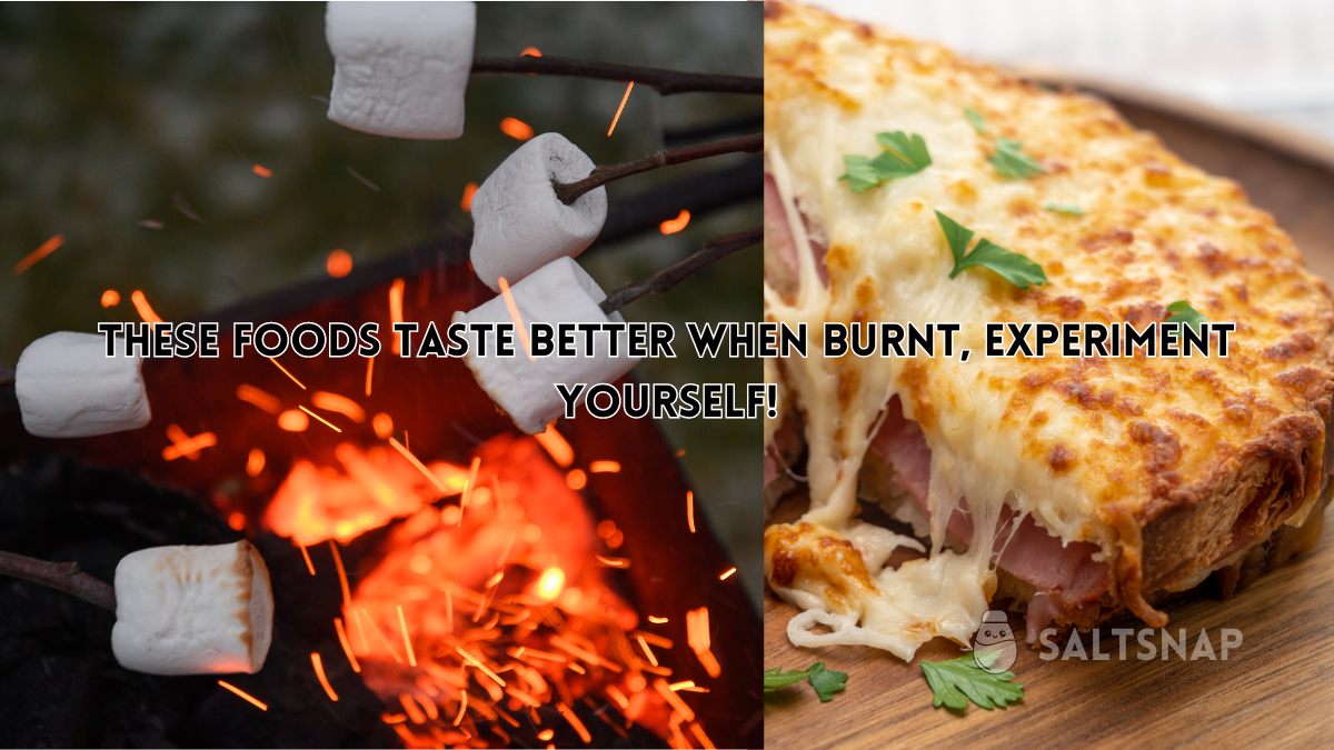 These Foods Taste Better When Burnt, Experiment Yourself!