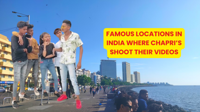 Famous Locations in India Where Chapri's shoot their Videos